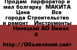 Продам “перфоратор и мал.болгарку“ МАКИТА › Цена ­ 8 000 - Все города Строительство и ремонт » Инструменты   . Ненецкий АО,Вижас д.